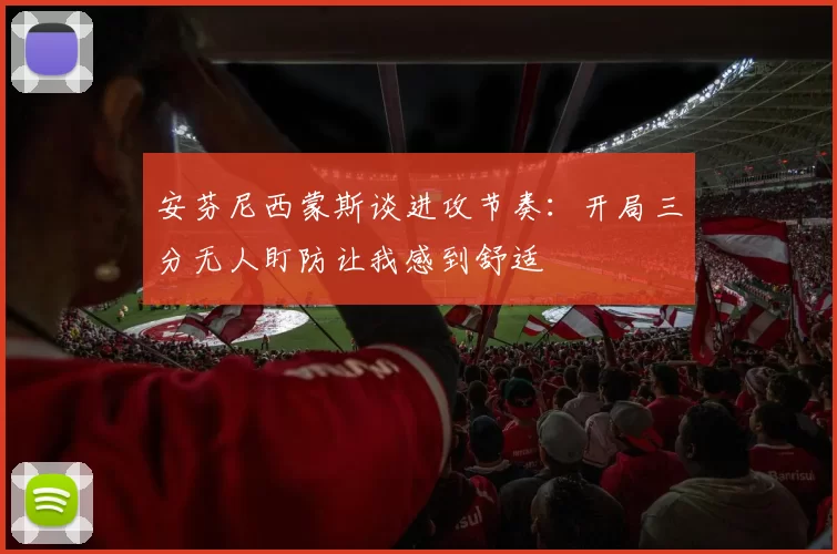 安芬尼西蒙斯谈进攻节奏：开局三分无人盯防让我感到舒适